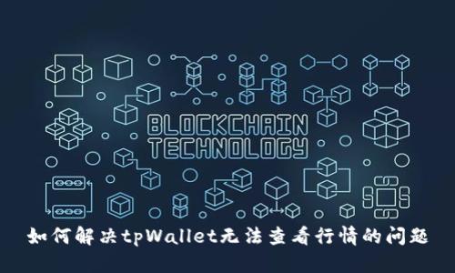 如何解决tpWallet无法查看行情的问题