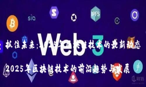 抓住未来：2025年区块链技术的最新动态

2025年区块链技术的前沿趋势与发展