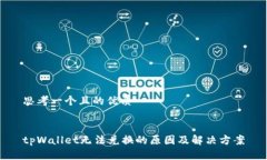 思考一个且的优质tpWallet无法兑换的原因及解决方