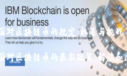 中国对区块链币的规定：机遇与挑战

中国对区块链币的最新政策：解读和展望