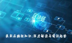 最新区块链知识：深度解读与前沿趋势
