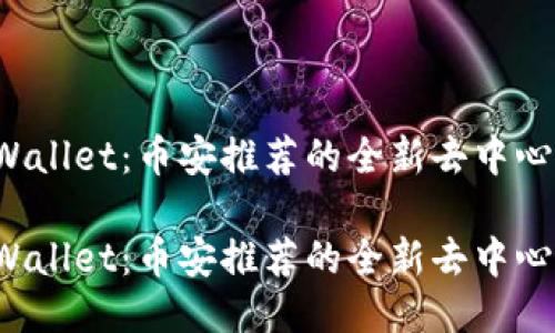 探索TPWallet：币安推荐的全新去中心化钱包！

探索TPWallet：币安推荐的全新去中心化钱包！