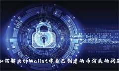 如何解决tpWallet中自己创建的币消失的问题