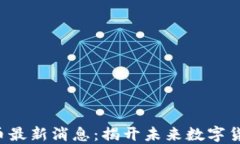 区块链WKSA币最新消息：揭开未来数字货币的神秘