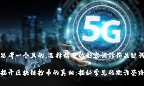 思考一个且的，选择精准的形容词修饰关键词

揭开区块链抄币的真相：揭秘常见的欺诈套路