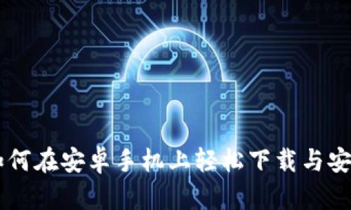 全面指南：如何在安卓手机上轻松下载与安装tpWallet