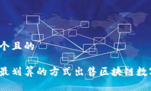 思考一个且的

如何用最划算的方式出售区块链数字货币？