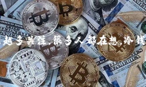 冷钱包在中国合法吗

在数字货币日益普及的今天，冷钱包作为一种安全存储虚拟货币的方式，其合法性问题也受到越来越多关注。很多人都在想，冷钱包究竟在中国是否合法？在这篇文章中，我们将深入探讨这个问题，并解答你可能会有的相关疑惑。

冷钱包在中国的合法性分析与使用指南