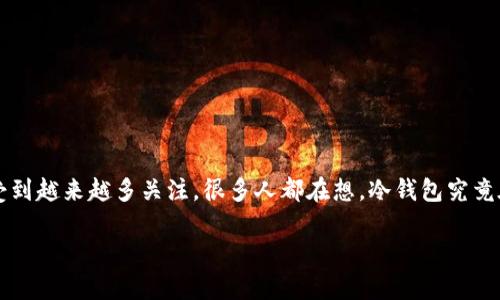 冷钱包在中国合法吗

在数字货币日益普及的今天，冷钱包作为一种安全存储虚拟货币的方式，其合法性问题也受到越来越多关注。很多人都在想，冷钱包究竟在中国是否合法？在这篇文章中，我们将深入探讨这个问题，并解答你可能会有的相关疑惑。

冷钱包在中国的合法性分析与使用指南