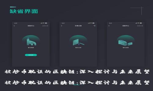 被炒币耽误的区块链：深入探讨与未来展望

被炒币耽误的区块链：深入探讨与未来展望