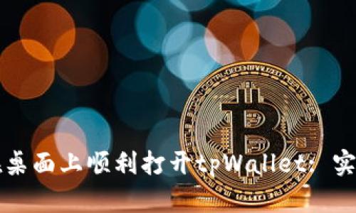 如何在桌面上顺利打开tpWallet: 实用指南