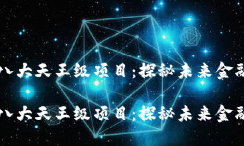 区块链币圈八大天王级项目：探秘未来金融的辉煌巨头

区块链币圈八大天王级项目：探秘未来金融的辉煌巨头