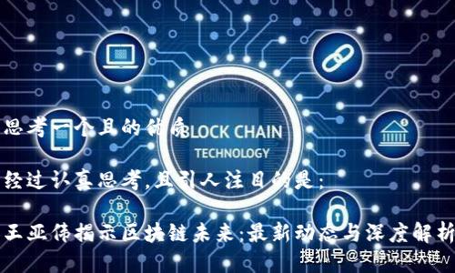 思考一个且的优质
经过认真思考,且引人注目的是:
王亚伟揭示区块链未来:最新动态与深度解析