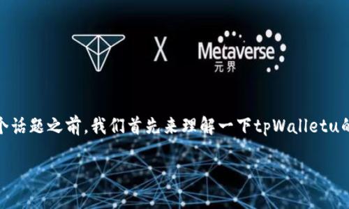 在讨论“qq有人收tpWalletu是真的吗”这个话题之前，我们首先来理解一下tpWalletu的概念，再来分析其在不同场景下的真实性。

在QQ上有人收tpWalletu是真的吗？