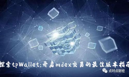 探索tpWallet：开启mdex交易的最佳版本指南