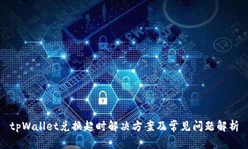 tpWallet兑换超时解决方案及常见问题解析