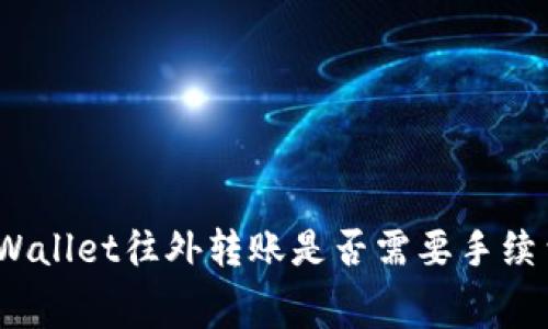 tpWallet往外转账是否需要手续费？