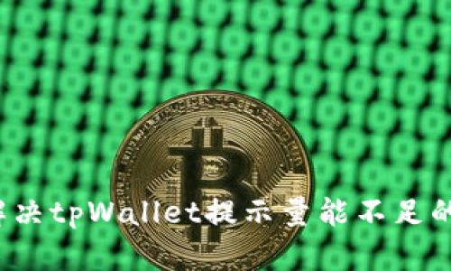 如何解决tpWallet提示量能不足的烦恼？