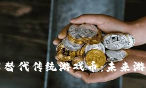 如何区块链技术替代传统游戏币：未来游戏经济的新模式
