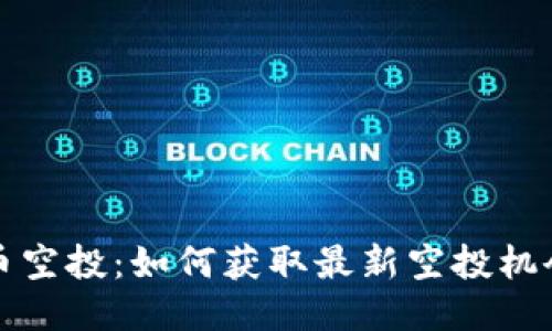 优质
区块链币空投：如何获取最新空投机会与技巧