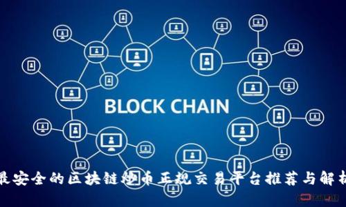 最安全的区块链炒币正规交易平台推荐与解析