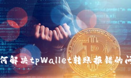 如何解决tpWallet转账报错的问题