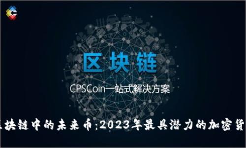 区块链中的未来币：2023年最具潜力的加密货币