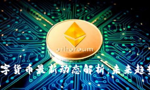 区块链与数字货币最新动态解析：未来趋势与市场前景
