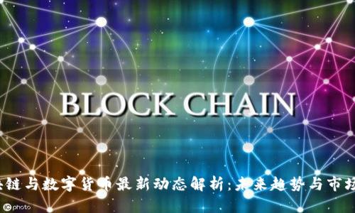  区块链与数字货币最新动态解析：未来趋势与市场前景