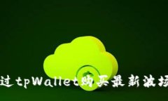 :如何通过tpWallet购买最新波场链代币