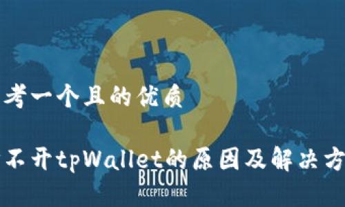 思考一个且的优质

打不开tpWallet的原因及解决方法