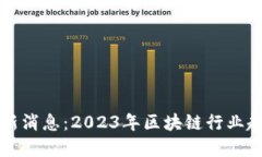 刘峰区块链最新消息：2023年区块链行业趋势与发