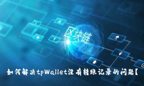 如何解决tpWallet没有转账记录的问题？