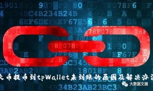 火币提币到tpWallet未到账的原因及解决办法