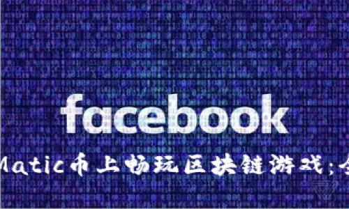 如何在Matic币上畅玩区块链游戏：全面指南