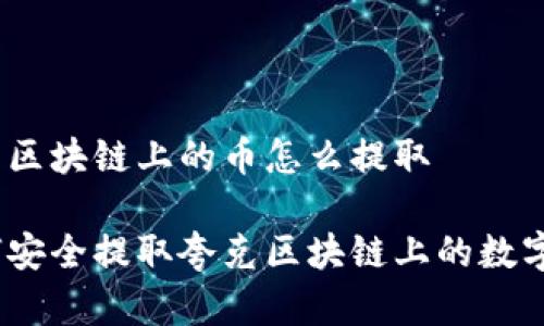 夸克区块链上的币怎么提取

如何安全提取夸克区块链上的数字币？
