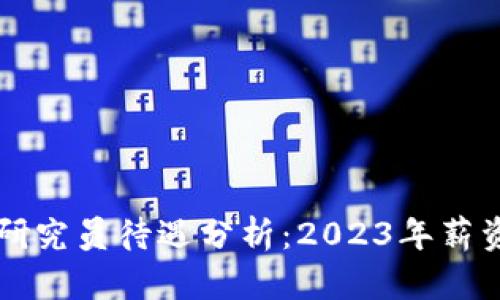 中国区块链行业研究员待遇分析：2023年薪资现状及发展前景