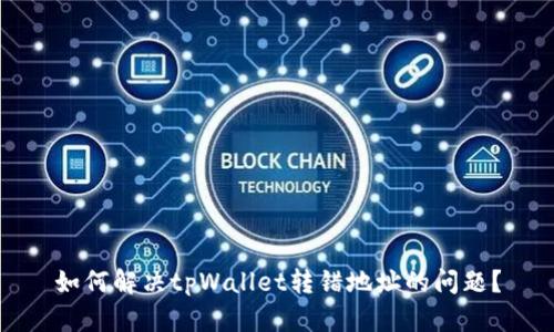 如何解决tpWallet转错地址的问题？