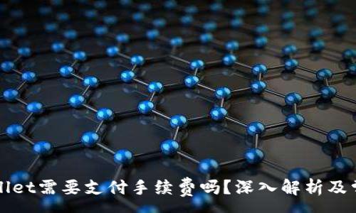 :
提币到tpWallet需要支付手续费吗？深入解析及常见问题解答