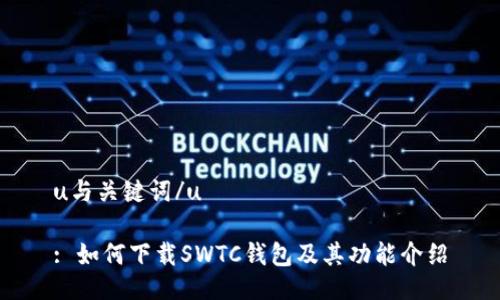 u与关键词/u

: 如何下载SWTC钱包及其功能介绍