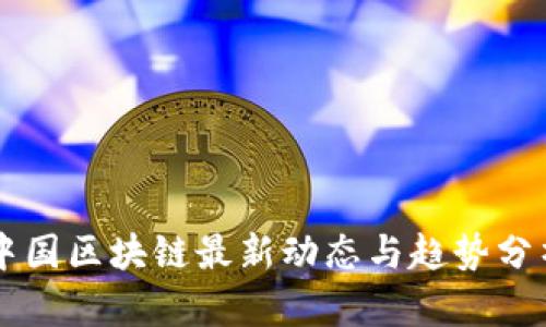 中国区块链最新动态与趋势分析
