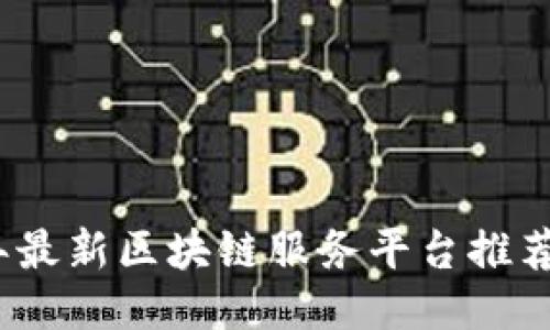 2023年最新区块链服务平台推荐与评测