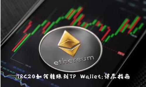 TRC20如何转账到TP Wallet：详尽指南