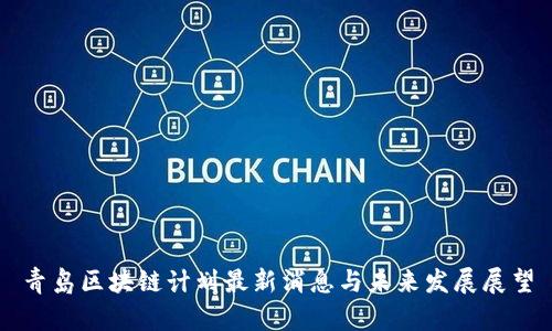 青岛区块链计划最新消息与未来发展展望