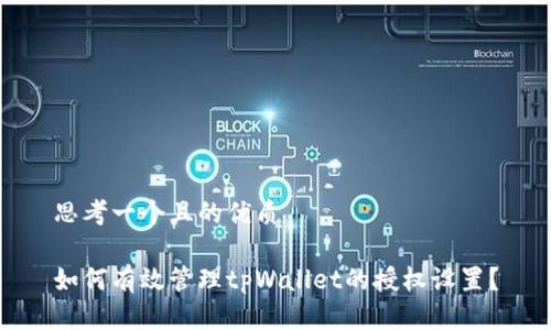 思考一个且的优质

如何有效管理tpWallet的授权设置？