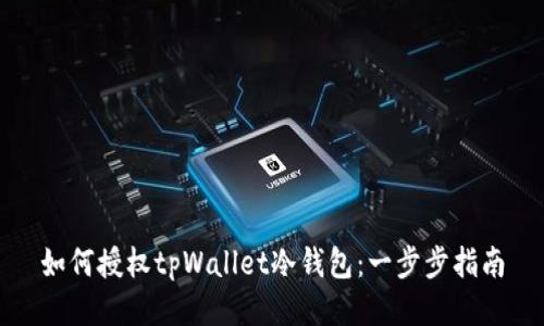如何授权tpWallet冷钱包：一步步指南