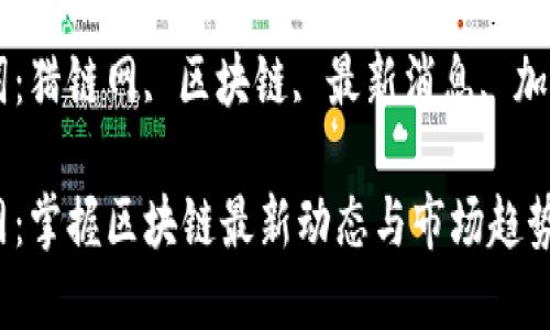 关键词：猎链网, 区块链, 最新消息, 加密货币

猎链网：掌握区块链最新动态与市场趋势