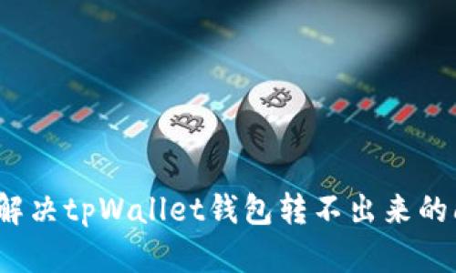 如何解决tpWallet钱包转不出来的问题？