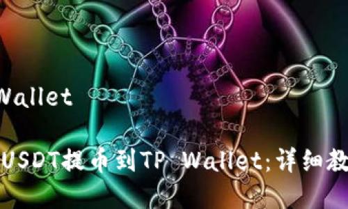 币安提u到tpWallet

如何将币安的USDT提币到TP Wallet：详细教程与注意事项