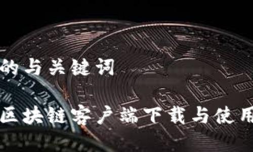 思考的与关键词

火币区块链客户端下载与使用指南